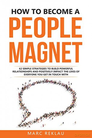 How to Become a People Magnet: 62 Simple Strategies to build powerful relationships and positively impact the lives of everyone you get in touch with (5) (Change Your Habits, Change Your Life) - Marc Reklau [KSIĄŻKA]