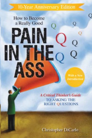 How to Become a Really Good Pain in the Ass: A Critical Thinker's Guide to Asking the Right Questions - Christopher DiCarlo [KSIĄŻKA]