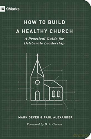 How to Build a Healthy Church: A Practical Guide for Deliberate Leadership (9marks) - Mark Dever [KSIĄŻKA]