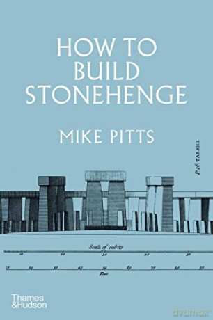 How to Build Stonehenge: 'A gripping archaeological detective story' The Sunday Times - Mike Pitts [KSIĄŻKA]
