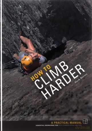 How to Climb Harder: A Practical Manual, Essential Knowledge for Rock Climbers of All Abilities - Mark Reeves [KSIĄŻKA]
