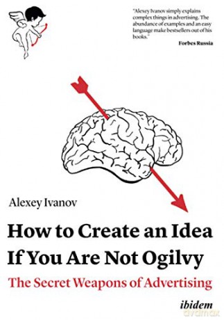 How to Create an Idea If You Are Not Ogilvy: The Secret Weapons of Advertising - Alexey Ivanov [KSIĄŻKA]
