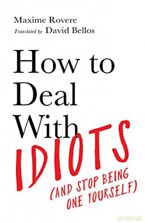 How to Deal With Idiots: (and stop being one yourself) - Maxime Rovere [KSIĄŻKA]