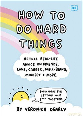 How to Do Hard Things: Actual Real Life Advice on Friends, Love, Career, Wellbeing, Mindset, and More. - Veronica Dearly [KSIĄŻKA]