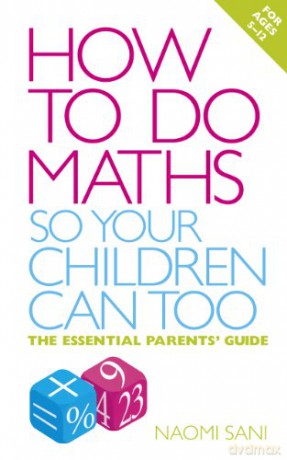 How to do Maths so Your Children Can Too: The essential parents' guide - Naomi Sani [KSIĄŻKA]