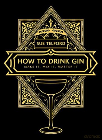 How to Drink Gin: Make it, Mix it, Master it - Sue Telford [KSIĄŻKA]