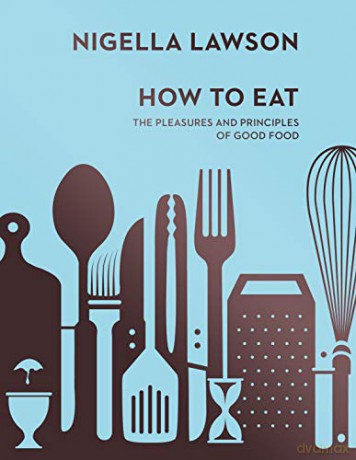How To Eat: The Pleasures and Principles of Good Food (Nigella Collection) - Nigella Lawson [KSIĄŻKA]