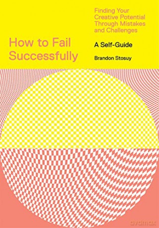 How to Fail Successfully: Finding Your Creative Potential Through Mistakes and Challenges - Brandon Stosuy [KSIĄŻKA]