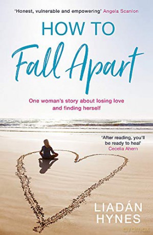 How to Fall Apart: From Breaking Up to Book Clubs to Being Enough - Things I've Learned About Losing and Finding Love - Liadan Hynes [KSIĄŻKA]
