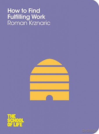 How to Find Fulfilling Work (The School of Life) - Roman Krznaric [KSIĄŻKA]