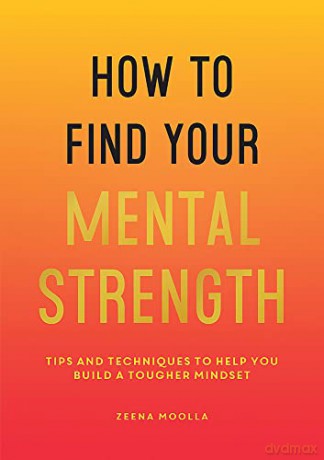 How to Find Your Mental Strength: Tips and Techniques to Help You Build a Tougher Mindset - Zeena Moolla [KSIĄŻKA]