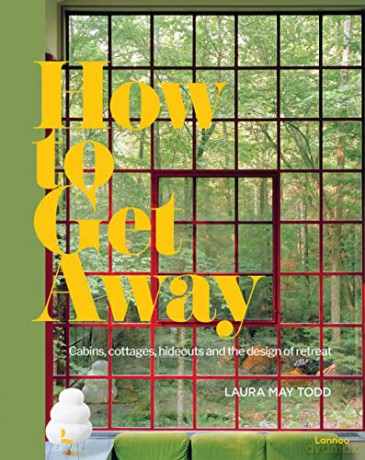 How to Get Away: Cabins, cottages, hideouts and the design of retreat - Laura May Todd [KSIĄŻKA]
