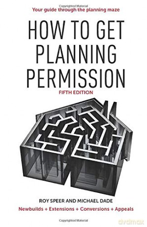 How To Get Planning Permission: Newbuilds + Extensions + Conversions + Alterations + Appeals - Roy Speer [KSIĄŻKA]