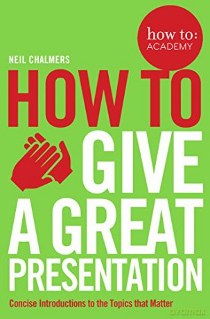 How To Give A Great Presentation (How To: Academy, 4) - Neil Chalmers [KSIĄŻKA]