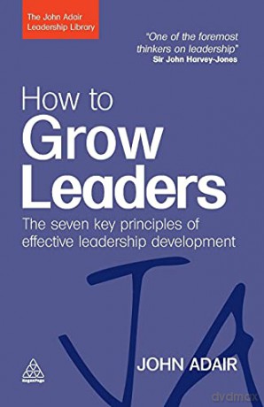 How to Grow Leaders: The Seven Key Principles of Effective Leadership Development: The Seven Key Principles of Effective Development (The John Adair Leadership Library) - John Adair [KSIĄŻKA]