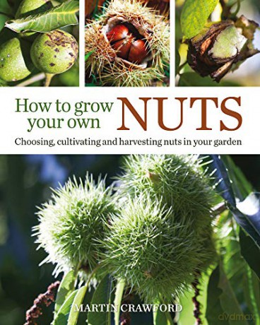 How to Grow Your Own Nuts: Choosing, Cultivating and Harvesting Nuts in Your Garden - Martin Crawford [KSIĄŻKA]