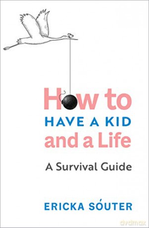 How to Have a Kid and a Life: A Survival Guide - Ericka [KSIĄŻKA]