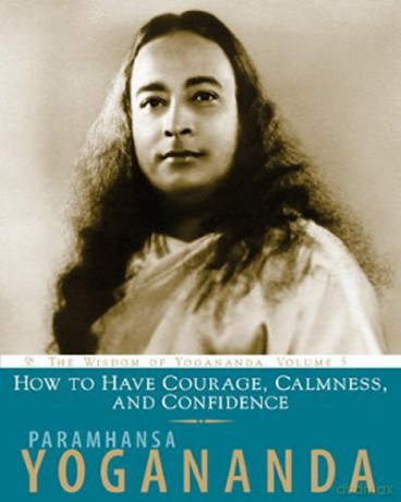 How to Have Courage, Calmness and Confidence :The Wisdom of Yogananda, Volume 5 - Paramhansa Yogananda [KSIĄŻKA]