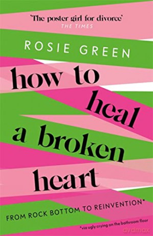 How to Heal a Broken Heart: From Rock Bottom to Reinvention (via ugly crying on the bathroom floor) - Rosie Green [KSIĄŻKA]