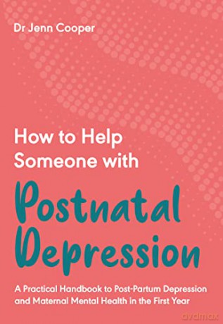 How to Help Someone with Postnatal Depression: A Practical Handbook to Post-Partum Depression and Maternal Mental Health in the First Year: 4 - Dr Jenn Cooper [KSIĄŻKA]