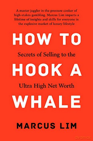 How to Hook a Whale: Secrets of Selling to the Ultra High Net Worth - Marcus Lim [KSIĄŻKA]
