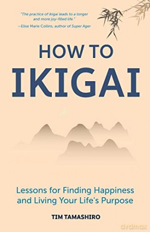 How to Ikigai: Lessons for Finding Happiness and Living Your Life's Purpose (Ikigai Book, Lagom, Longevity, Peaceful Living) - Tim Tamashiro [KSIĄŻKA]