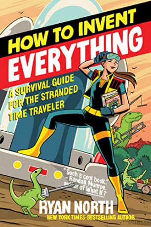How to Invent Everything: A Survival Guide for the Stranded Time Traveler - Ryan North [KSIĄŻKA]