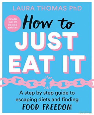 How to Just Eat It: A Step-by-Step Guide to Escaping Diets and Finding Food Freedom - Laura Thomas [KSIĄŻKA]