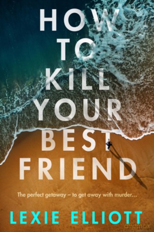 How to Kill Your Best Friend - Lexie Elliott [KSIĄŻKA]
