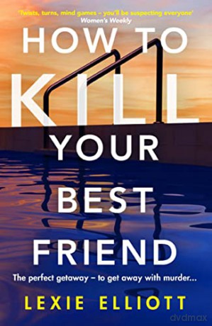 How to Kill Your Best Friend: The breathtakingly twisty 2022 Richard and Judy Book Club pick - Lexie Elliott [KSIĄŻKA]