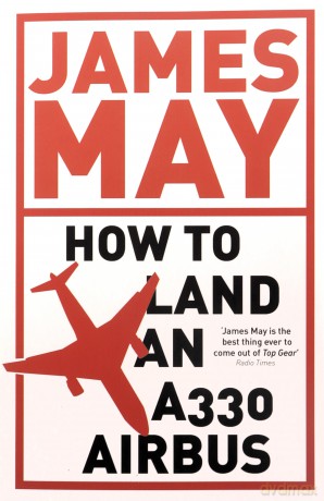 How to Land an A330 Airbus: And Other Vital Skills for the Modern Man - James May [KSIĄŻKA]