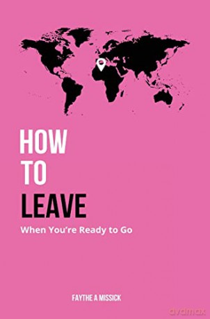 How to Leave When You're Ready to Go - Faythe A Missick [KSIĄŻKA]