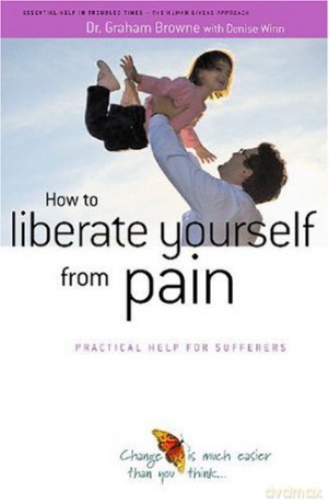 How to Liberate Yourself from Pain: Practical Help for Sufferers - Grahame Brown [KSIĄŻKA]