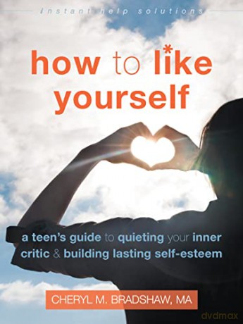 How to Like Yourself: A Teen's Guide to Quieting Your Inner Critic and Building Lasting Self-Esteem (Instant Help Solutions) - Cheryl M Bradshaw [KSIĄŻKA]