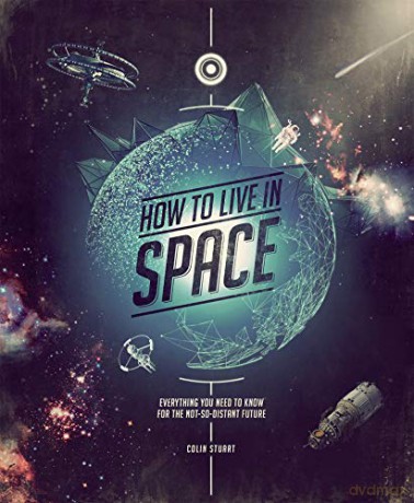 How to Live in Space: Everything You Need to Know for the Not-So-Distant Future - Colin Stuart [KSIĄŻKA]