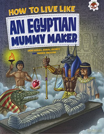 How to Live Like An Egyptian Mummy Maker: Dead Bodies, Burial Secrets and Hidden Treasure - John Farndon [KSIĄŻKA]
