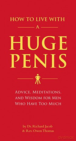 How to Live with a Huge Penis: Advice, Meditations, and Wisdom for Men Who Have Too Much - Richard Jacob [KSIĄŻKA]