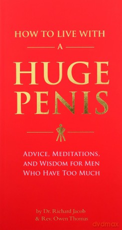 How to Live with a Huge Penis: Advice, Meditations, and Wisdom for Men Who Have Too Much - Richard Jacob [KSIĄŻKA]