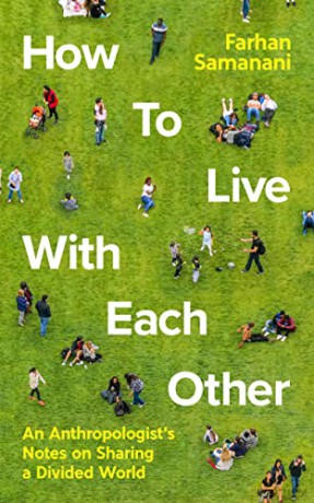 How To Live With Each Other: An Anthropologist's Notes on Sharing a Divided World - Farhan Samanani [KSIĄŻKA]