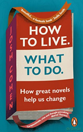 How to Live. What To Do.: How great novels help us change - Josh Cohen [KSIĄŻKA]