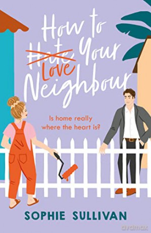 How to Love Your Neighbour: A sparkling enemies-to-lovers rom-com - Sophie Sullivan [KSIĄŻKA]
