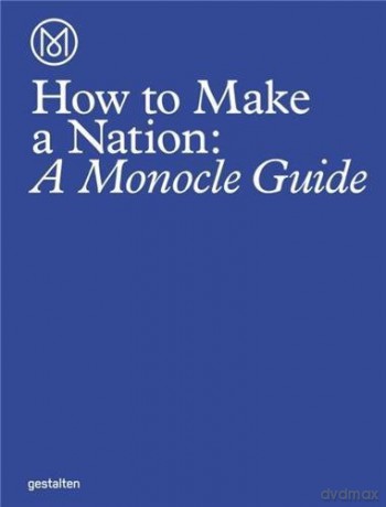 How to Make a Nation: A Monocle Guide - Monocle [KSIĄŻKA]