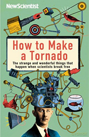 How to Make a Tornado: The strange and wonderful things that happen when scientists break free (New Scientist) - New Scientist [KSIĄŻKA]