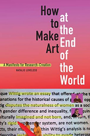 How to Make Art at the End of the World: A Manifesto for Research-Creation - Natalie Loveless [KSIĄŻKA]