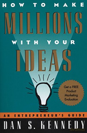 How to Make Millions with Your Ideas: An Entrepreneur's Guide - Dan S Kennedy [KSIĄŻKA]