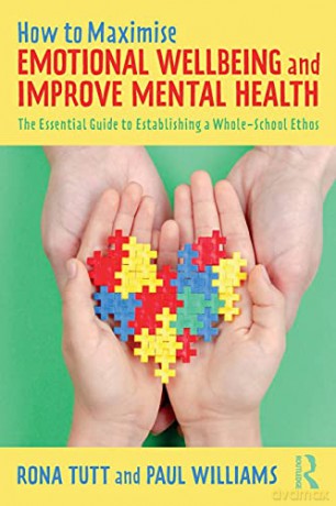 How to Maximise Emotional Wellbeing and Improve Mental Health: The Essential Guide to Establishing a Whole-School Ethos - Rona Tutt [KSIĄŻKA]