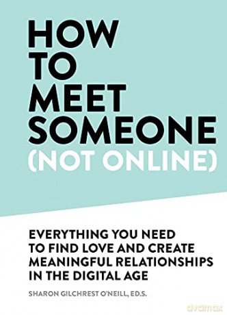 How to Meet Someone (Not Online): Create More Meaningful Relationships Offline - Sharon Gilchrest O'Neill [KSIĄŻKA]