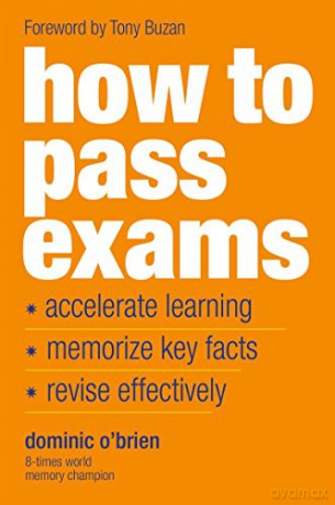 How To Pass Exams: Accelerate Your Learning, Memorize Key Facts, Revise Effectively - Dominic O'Brien [KSIĄŻKA]