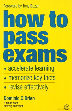 How To Pass Exams: Accelerate Your Learning, Memorize Key Facts, Revise Effectively - Dominic O'Brien [KSIĄŻKA]