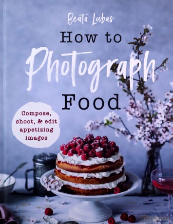 How to Photograph Food - Beata Lubas [KSIĄŻKA]